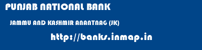 PUNJAB NATIONAL BANK  JAMMU AND KASHMIR ANANTNAG (JK)    banks information 